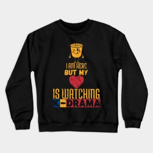 I Am Here But My Heart Is Watching K-Drama Crewneck Sweatshirt